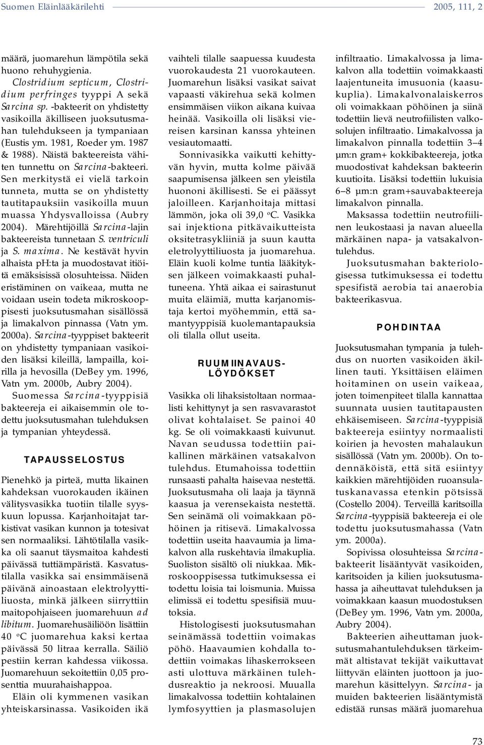 Sen merkitystä ei vielä tarkoin tunneta, mutta se on yhdistetty tautitapauksiin vasikoilla muun muassa Yhdysvalloissa (Aubry 2004). Märehtijöillä Sarcina-lajin bakteereista tunnetaan S.