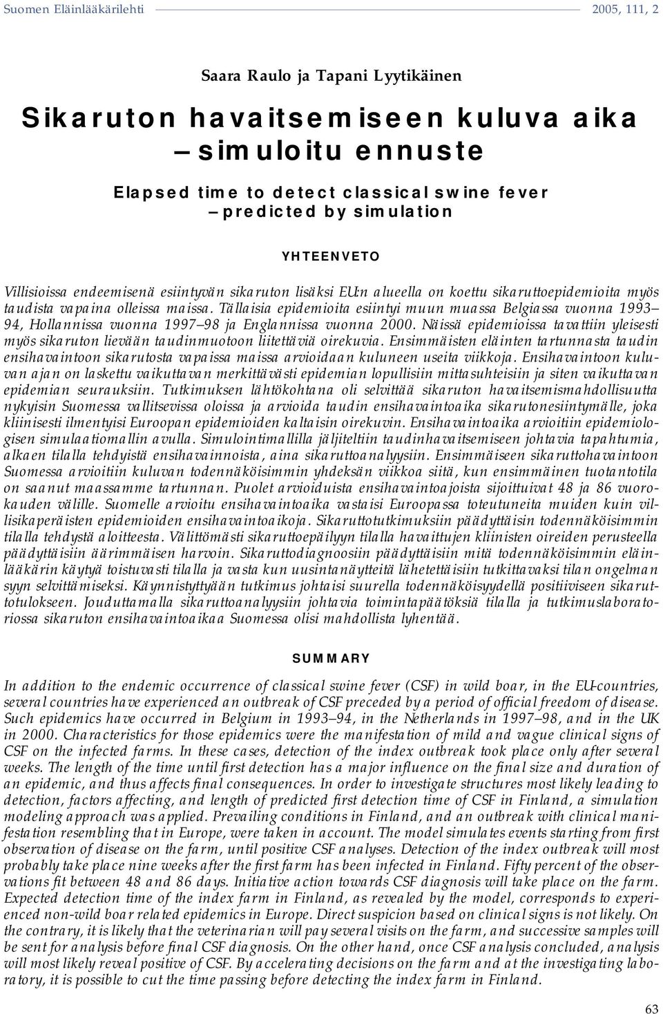 Tällaisia epidemioita esiintyi muun muassa Belgiassa vuonna 1993 94, Hollannissa vuonna 1997 98 ja Englannissa vuonna 2000.