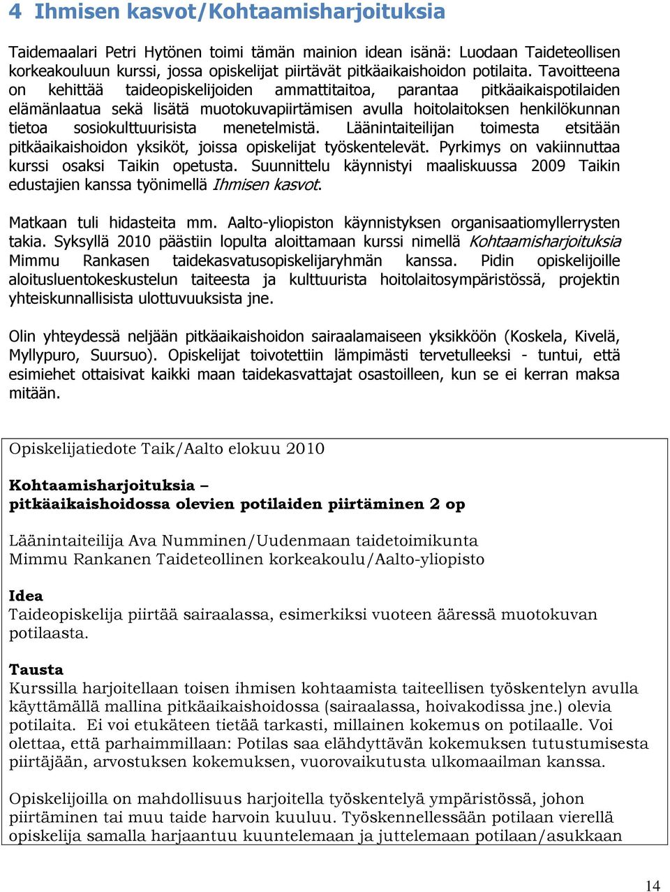 menetelmistä. Läänintaiteilijan toimesta etsitään pitkäaikaishoidon yksiköt, joissa opiskelijat työskentelevät. Pyrkimys on vakiinnuttaa kurssi osaksi Taikin opetusta.