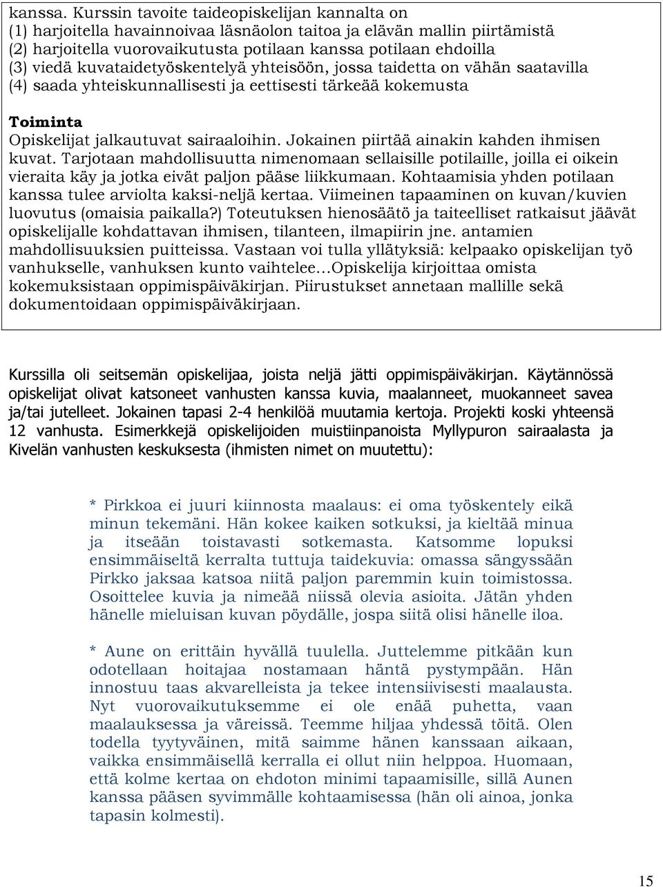 kuvataidetyöskentelyä yhteisöön, jossa taidetta on vähän saatavilla (4) saada yhteiskunnallisesti ja eettisesti tärkeää kokemusta Toiminta Opiskelijat jalkautuvat sairaaloihin.