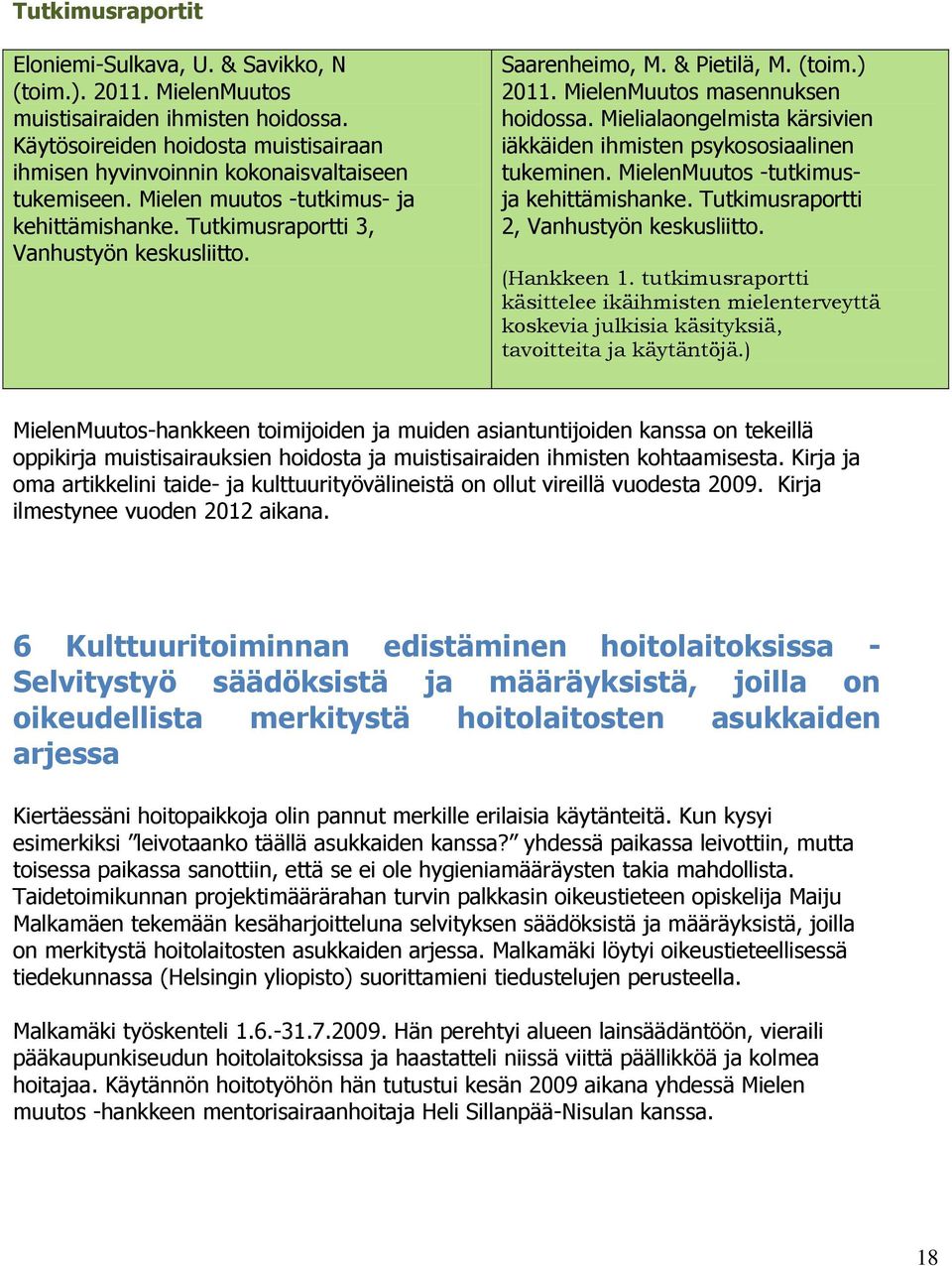 & Pietilä, M. (toim.) 2011. MielenMuutos masennuksen hoidossa. Mielialaongelmista kärsivien iäkkäiden ihmisten psykososiaalinen tukeminen. MielenMuutos -tutkimusja kehittämishanke.