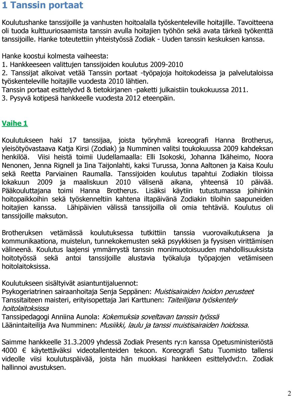 Hanke koostui kolmesta vaiheesta: 1. Hankkeeseen valittujen tanssijoiden koulutus 2009-2010 2.