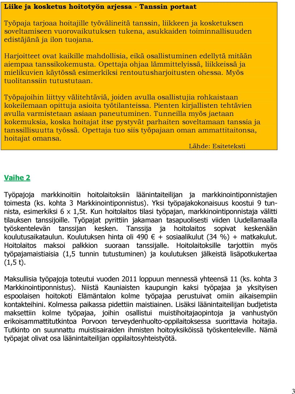 Opettaja ohjaa lämmittelyissä, liikkeissä ja mielikuvien käytössä esimerkiksi rentoutusharjoitusten ohessa. Myös tuolitanssiin tutustutaan.