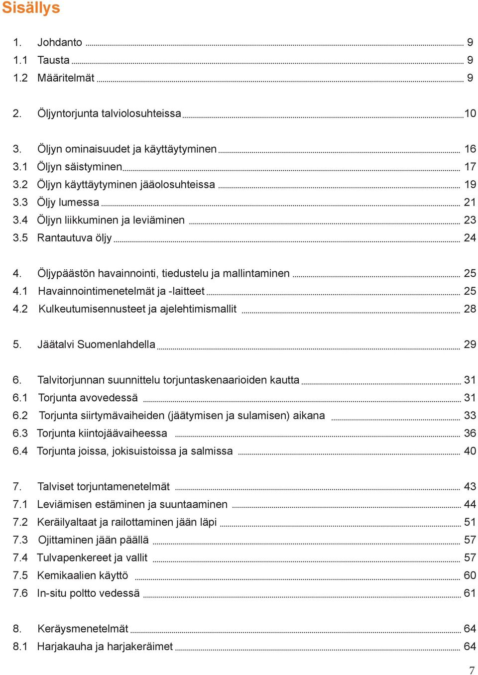 1 Havainnointimenetelmät ja -laitteet 25 4.2 Kulkeutumisennusteet ja ajelehtimismallit 28 5. Jäätalvi Suomenlahdella 29 6. Talvitorjunnan suunnittelu torjuntaskenaarioiden kautta 31 6.