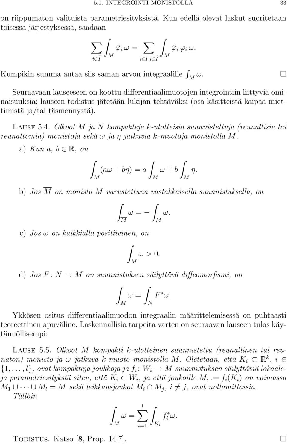 Seuraavaan lauseeseen on koottu differentiaalimuotojen integrointiin liittyviä ominaisuuksia; lauseen todistus jätetään lukijan tehtäväksi (osa käsitteistä kaipaa miettimistä ja/tai täsmennystä.