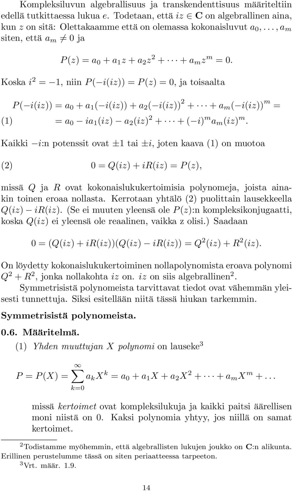 Koska i 2 = 1, niin P ( i(iz)) = P (z) = 0, ja toisaalta P ( i(iz)) = a 0 + a 1 ( i(iz)) + a 2 ( i(iz)) 2 + + a m ( i(iz)) m = (1) = a 0 ia 1 (iz) a 2 (iz) 2 + +( i) m a m (iz) m.