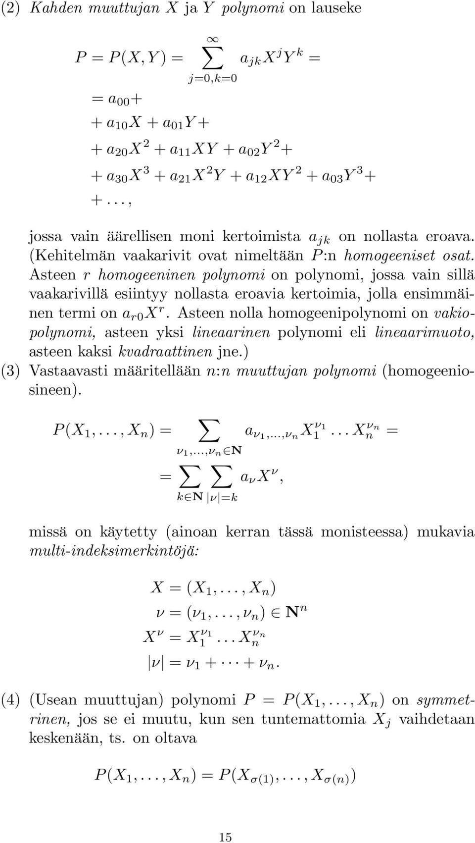 Asteen r homogeeninen polynomi on polynomi, jossa vain sillä vaakarivillä esiintyy nollasta eroavia kertoimia, jolla ensimmäinen termi on a r0 X r.