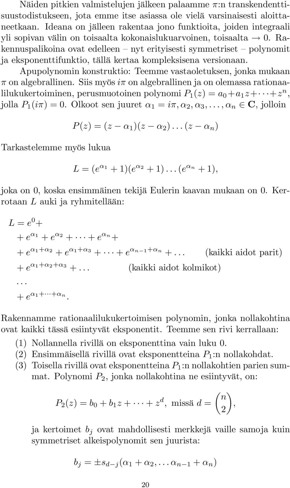 Rakennuspalikoina ovat edelleen nyt erityisesti symmetriset polynomit ja eksponenttifunktio, tällä kertaa kompleksisena versionaan.