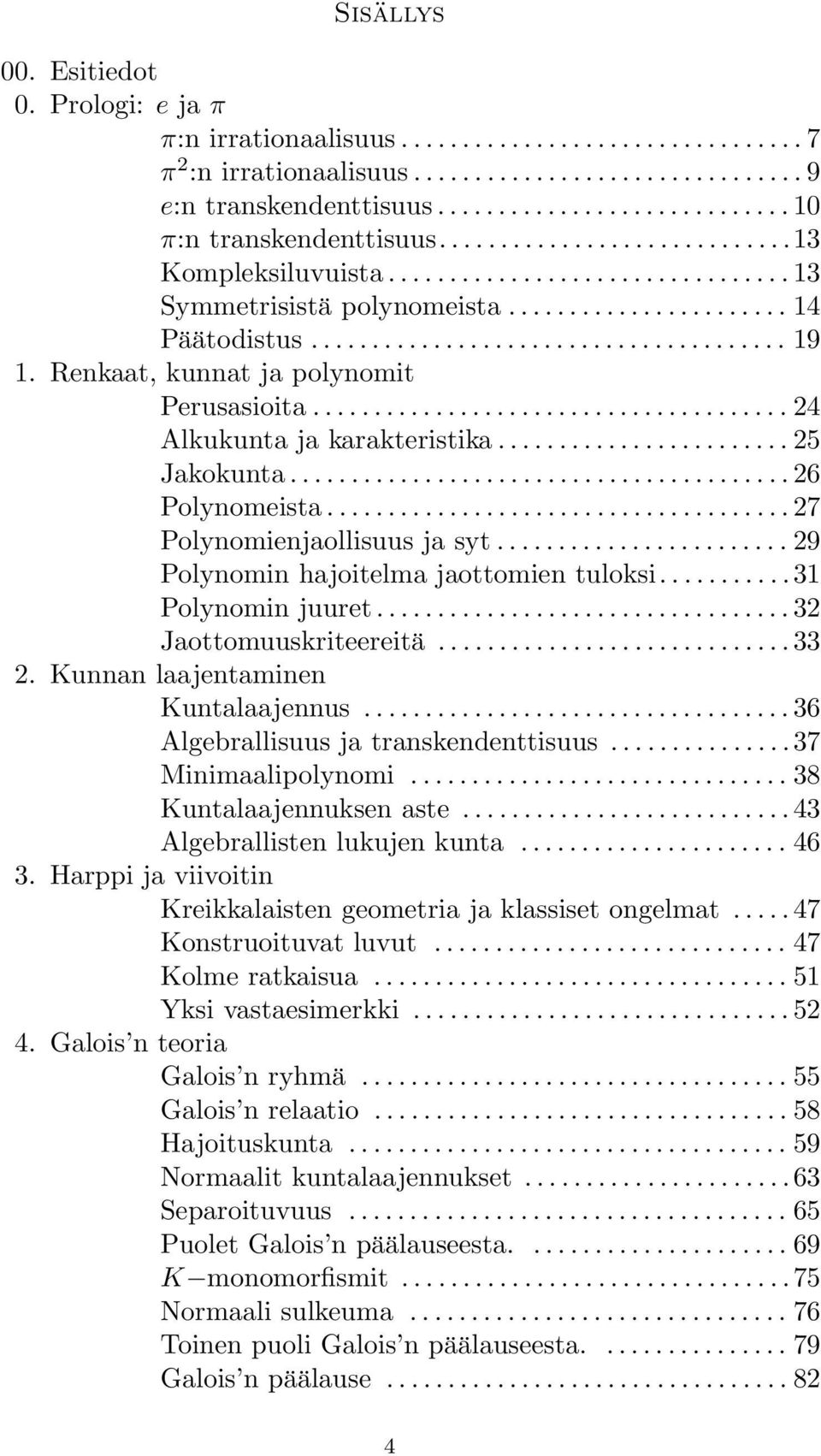 ..29 Polynomin hajoitelma jaottomien tuloksi...31 Polynomin juuret...32 Jaottomuuskriteereitä...33 2. Kunnan laajentaminen Kuntalaajennus...36 Algebrallisuus ja transkendenttisuus.