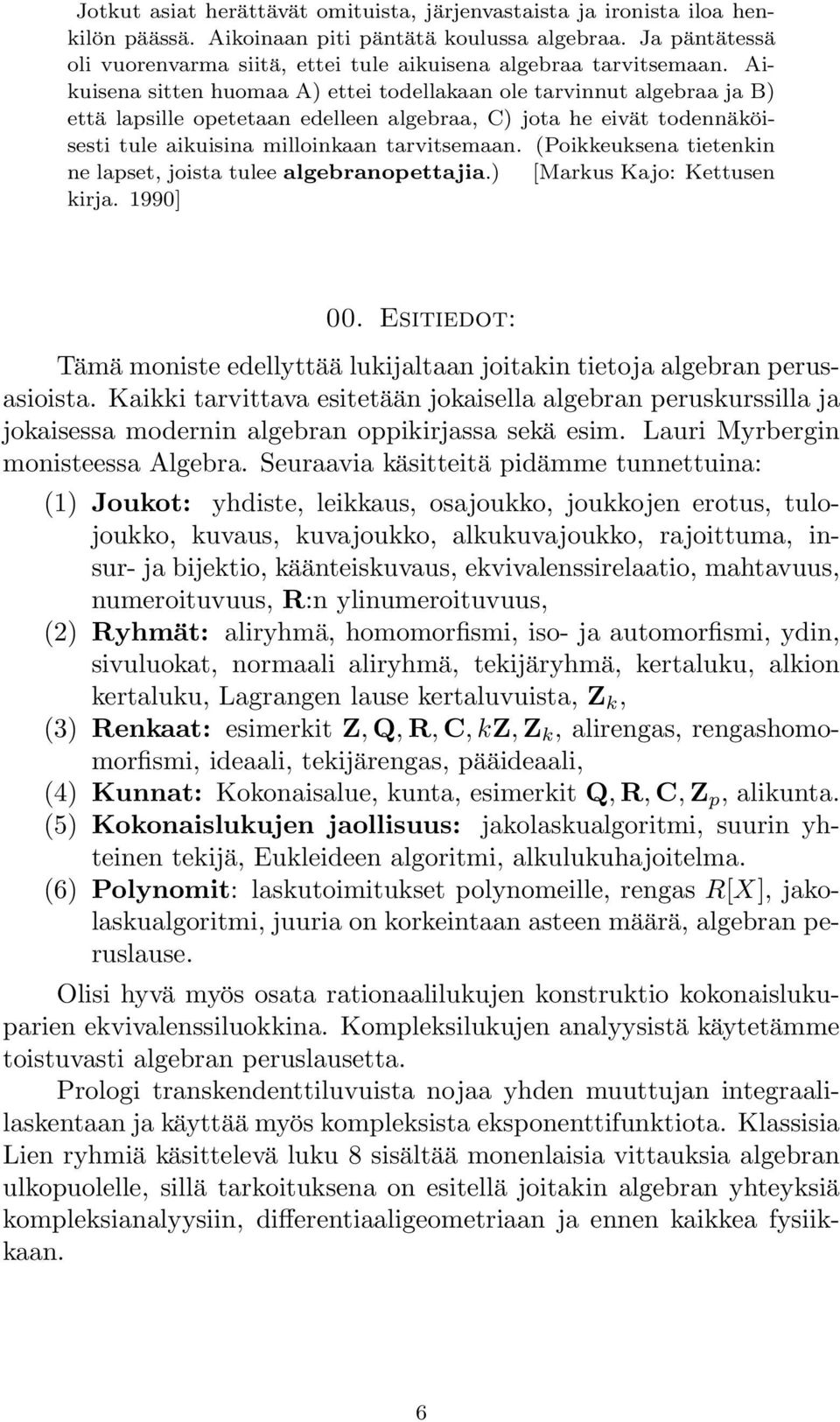 Aikuisena sitten huomaa A) ettei todellakaan ole tarvinnut algebraa ja B) että lapsille opetetaan edelleen algebraa, C) jota he eivät todennäköisesti tule aikuisina milloinkaan tarvitsemaan.