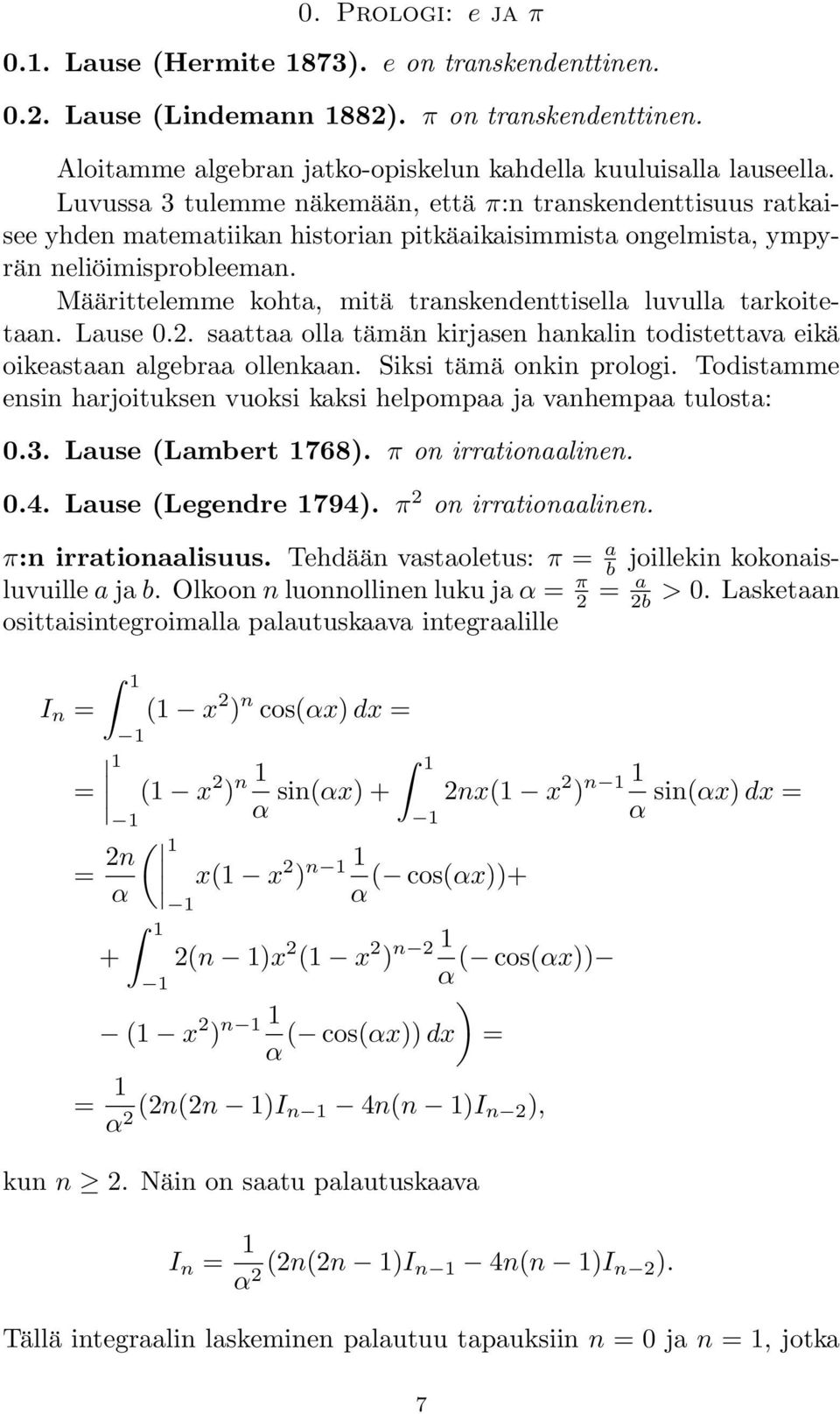 Määrittelemme kohta, mitä transkendenttisella luvulla tarkoitetaan. Lause 0.2. saattaa olla tämän kirjasen hankalin todistettava eikä oikeastaan algebraa ollenkaan. Siksi tämä onkin prologi.