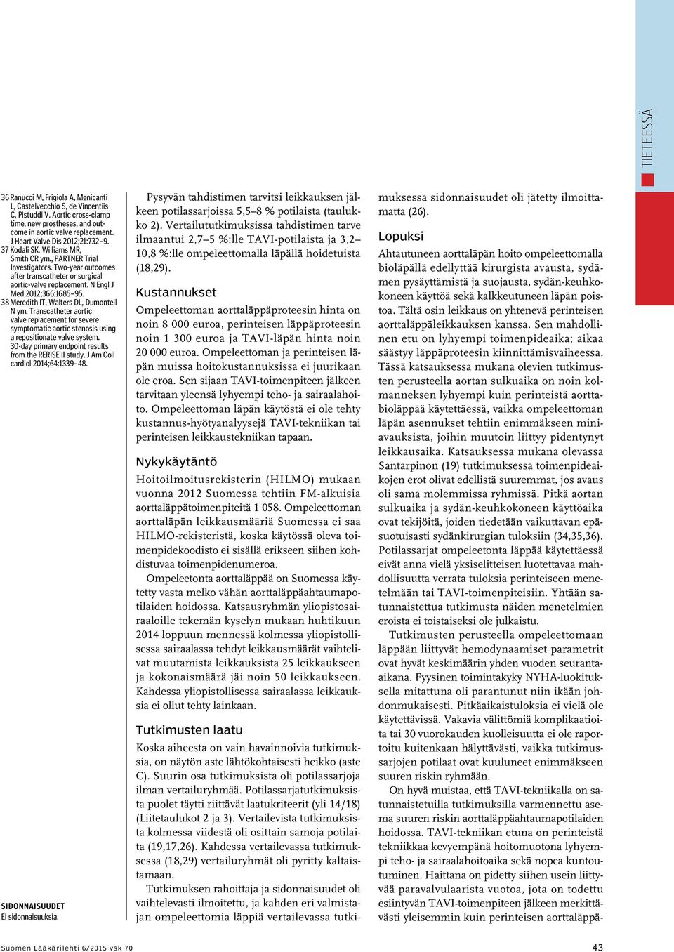 N Engl J Med 2012;366:1685 95. 38 Meredith IT, Walters DL, Dumonteil N ym. Transcatheter aortic valve replacement for severe symptomatic aortic stenosis using a repositionate valve system.