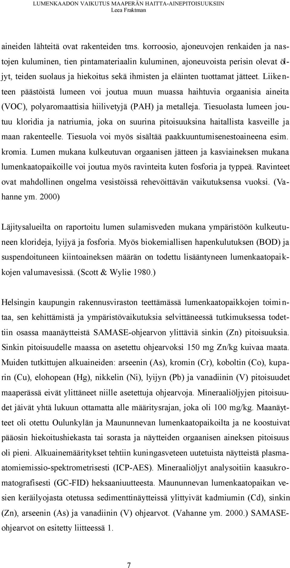 Liikenteen päästöistä lumeen voi joutua muun muassa haihtuvia orgaanisia aineita (VOC), polyaromaattisia hiilivetyjä (PAH) ja metalleja.