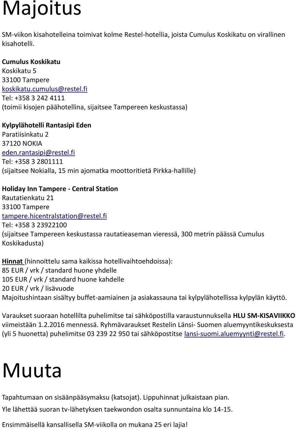 fi Tel: +358 3 2801111 (sijaitsee Nokialla, 15 min ajomatka moottoritietä Pirkka-hallille) Holiday Inn Tampere - Central Station Rautatienkatu 21 33100 Tampere tampere.hicentralstation@restel.