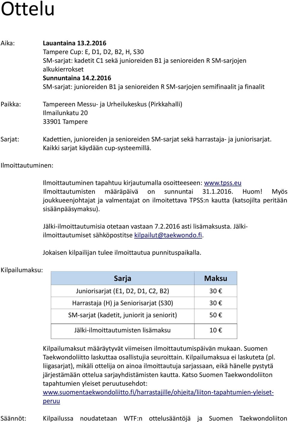 SM-sarjojen semifinaalit ja finaalit Paikka: Sarjat: Tampereen Messu- ja Urheilukeskus (Pirkkahalli) Ilmailunkatu 20 33901 Tampere Kadettien, junioreiden ja senioreiden SM-sarjat sekä harrastaja- ja