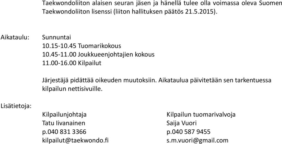00 Kilpailut Järjestäjä pidättää oikeuden muutoksiin. Aikataulua päivitetään sen tarkentuessa kilpailun nettisivuille.