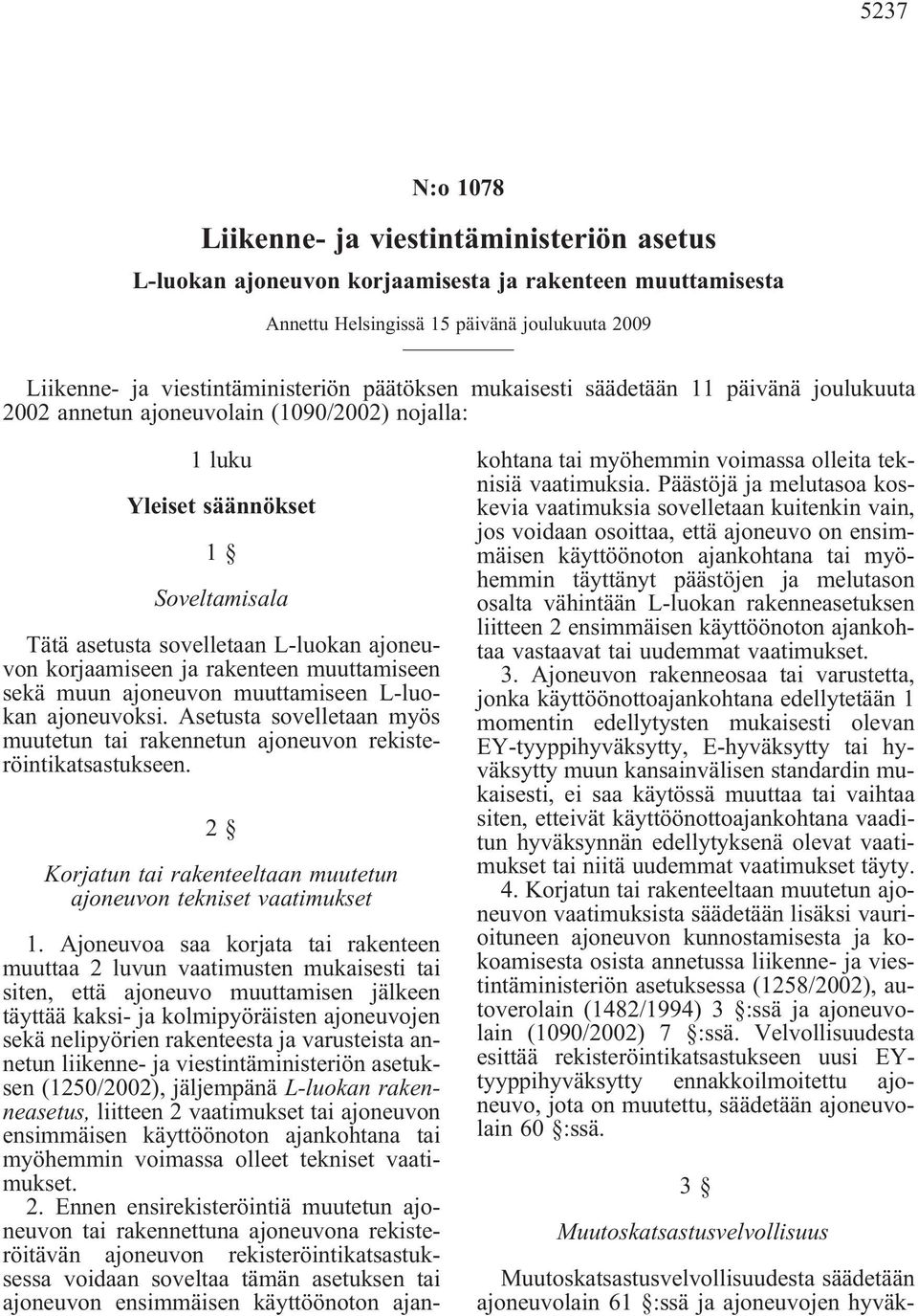 ja rakenteen muuttamiseen sekä muun ajoneuvon muuttamiseen L-luokan ajoneuvoksi. Asetusta sovelletaan myös muutetun tai rakennetun ajoneuvon rekisteröintikatsastukseen.