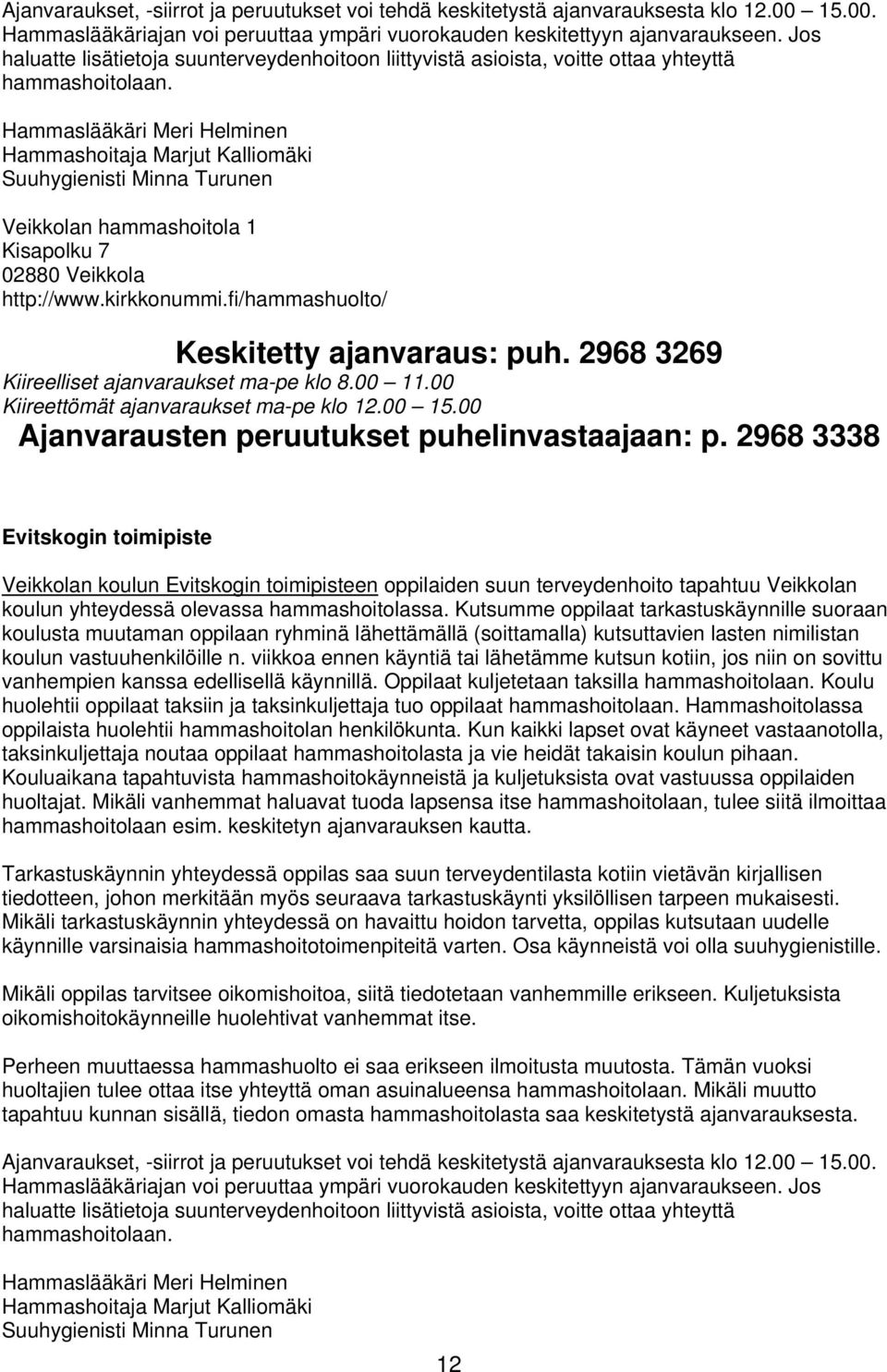 Hammaslääkäri Meri Helminen Hammashoitaja Marjut Kalliomäki Suuhygienisti Minna Turunen Veikkolan hammashoitola 1 Kisapolku 7 02880 Veikkola http://www.kirkkonummi.