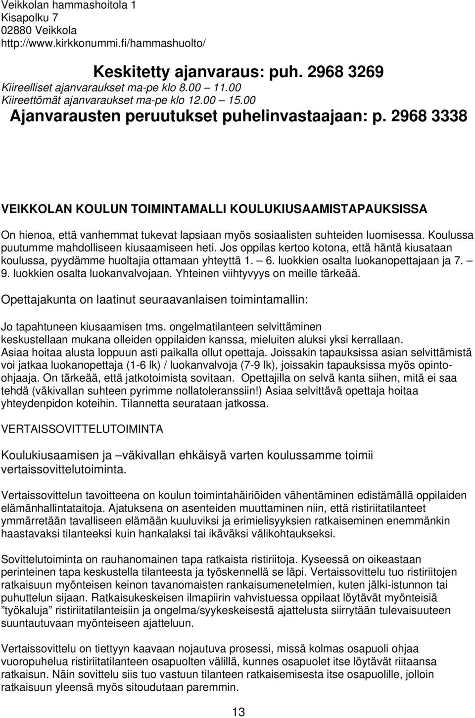 2968 3338 VEIKKOLAN KOULUN TOIMINTAMALLI KOULUKIUSAAMISTAPAUKSISSA On hienoa, että vanhemmat tukevat lapsiaan myös sosiaalisten suhteiden luomisessa. Koulussa puutumme mahdolliseen kiusaamiseen heti.