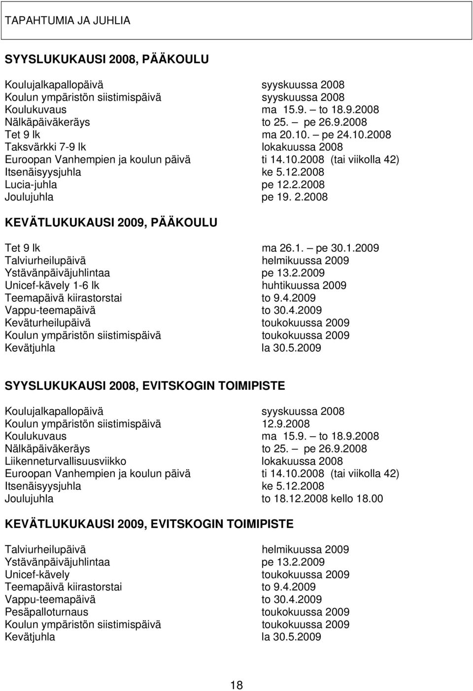 2.2008 KEVÄTLUKUKAUSI 2009, PÄÄKOULU Tet 9 lk ma 26.1. pe 30.1.2009 Talviurheilupäivä helmikuussa 2009 Ystävänpäiväjuhlintaa pe 13.2.2009 Unicef-kävely 1-6 lk huhtikuussa 2009 Teemapäivä kiirastorstai to 9.