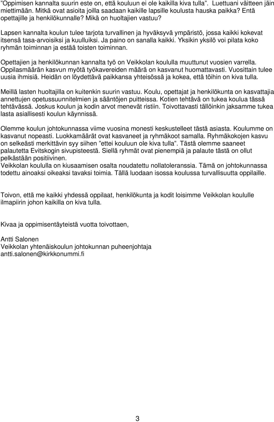 Ja paino on sanalla kaikki. Yksikin yksilö voi pilata koko ryhmän toiminnan ja estää toisten toiminnan. Opettajien ja henkilökunnan kannalta työ on Veikkolan koululla muuttunut vuosien varrella.