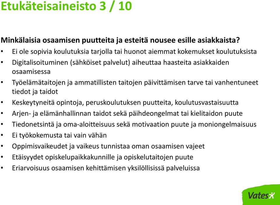 taitojen päivittämisen tarve tai vanhentuneet tiedot ja taidot Keskeytyneitä opintoja, peruskoulutuksen puutteita, koulutusvastaisuutta Arjen- ja elämänhallinnan taidot sekä päihdeongelmat tai