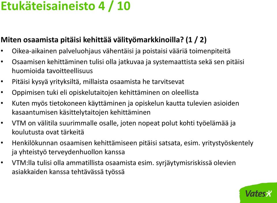 kysyä yrityksiltä, millaista osaamista he tarvitsevat Oppimisen tuki eli opiskelutaitojen kehittäminen on oleellista Kuten myös tietokoneen käyttäminen ja opiskelun kautta tulevien asioiden