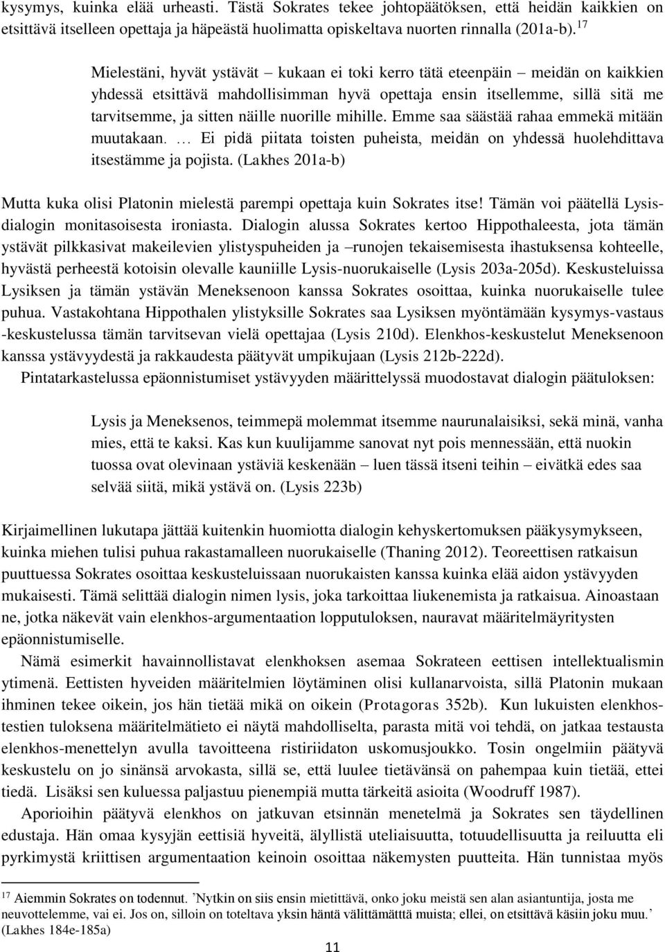 nuorille mihille. Emme saa säästää rahaa emmekä mitään muutakaan. Ei pidä piitata toisten puheista, meidän on yhdessä huolehdittava itsestämme ja pojista.