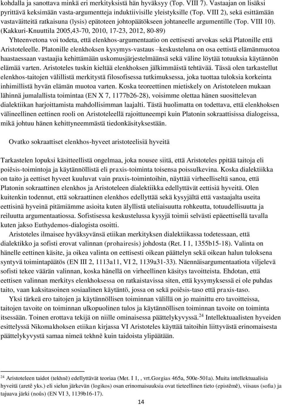 (Kakkuri-Knuuttila 2005,43-70, 2010, 17-23, 2012, 80-89) Yhteenvetona voi todeta, että elenkhos-argumentaatio on eettisesti arvokas sekä Platonille että Aristoteleelle.