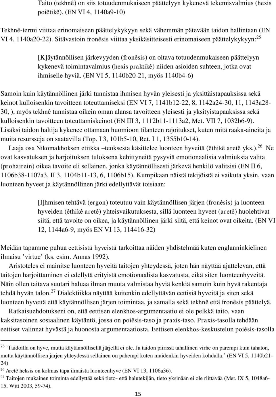 Sitävastoin fronêsis viittaa yksikäsitteisesti erinomaiseen päättelykykyyn: 25 [K]äytännöllisen järkevyyden (fronêsis) on oltava totuudenmukaiseen päättelyyn kykenevä toimintavalmius (hexis praktikê)