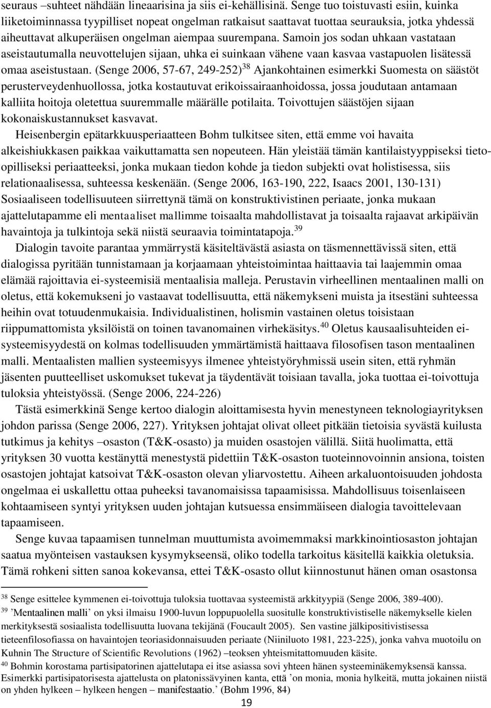 Samoin jos sodan uhkaan vastataan aseistautumalla neuvottelujen sijaan, uhka ei suinkaan vähene vaan kasvaa vastapuolen lisätessä omaa aseistustaan.