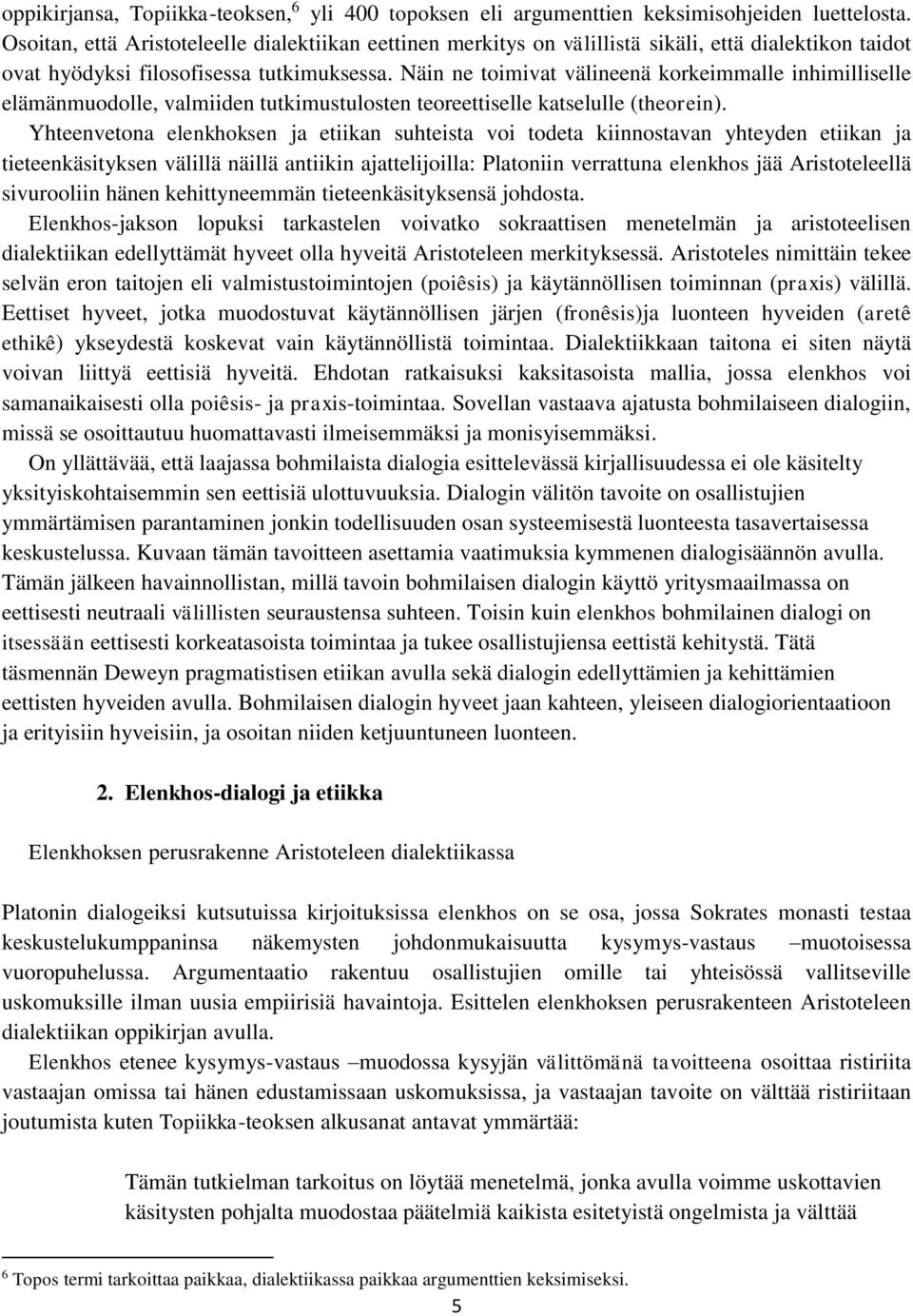 Näin ne toimivat välineenä korkeimmalle inhimilliselle elämänmuodolle, valmiiden tutkimustulosten teoreettiselle katselulle (theorein).