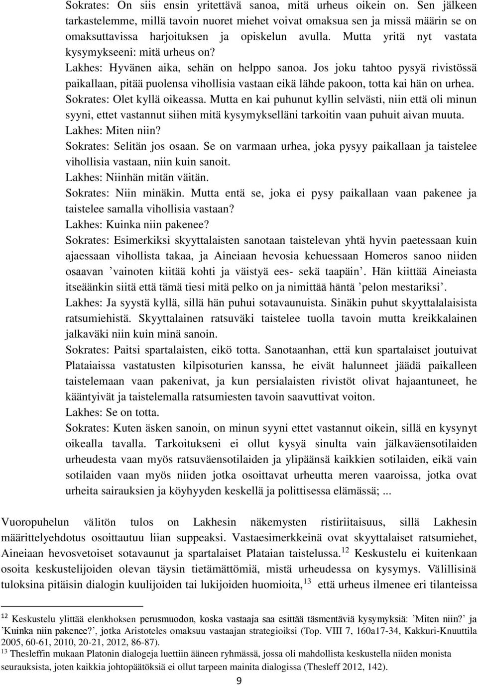 Lakhes: Hyvänen aika, sehän on helppo sanoa. Jos joku tahtoo pysyä rivistössä paikallaan, pitää puolensa vihollisia vastaan eikä lähde pakoon, totta kai hän on urhea. Sokrates: Olet kyllä oikeassa.