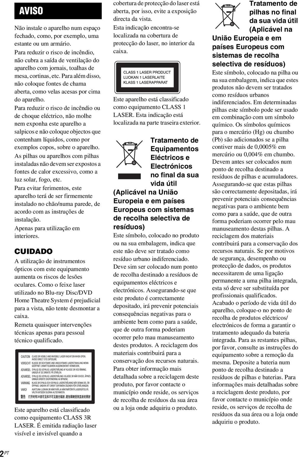 Para além disso, não coloque fontes de chama aberta, como velas acesas por cima do aparelho.