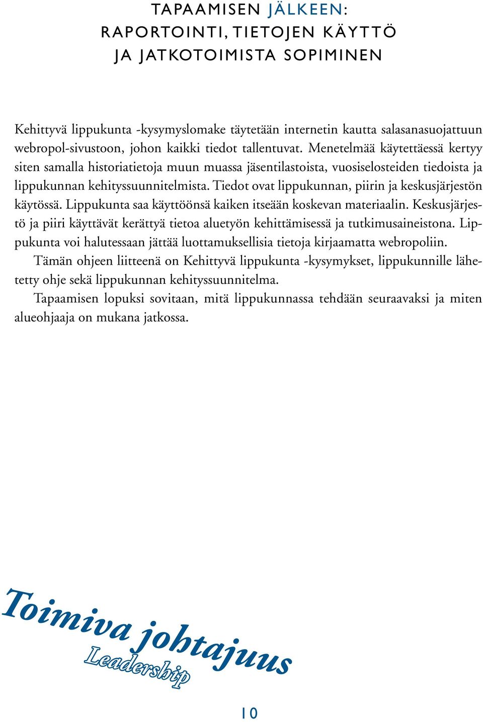 Tiedot ovat lippukunnan, piirin ja keskusjärjestön käytössä. Lippukunta saa käyttöönsä kaiken itseään koskevan materiaalin.