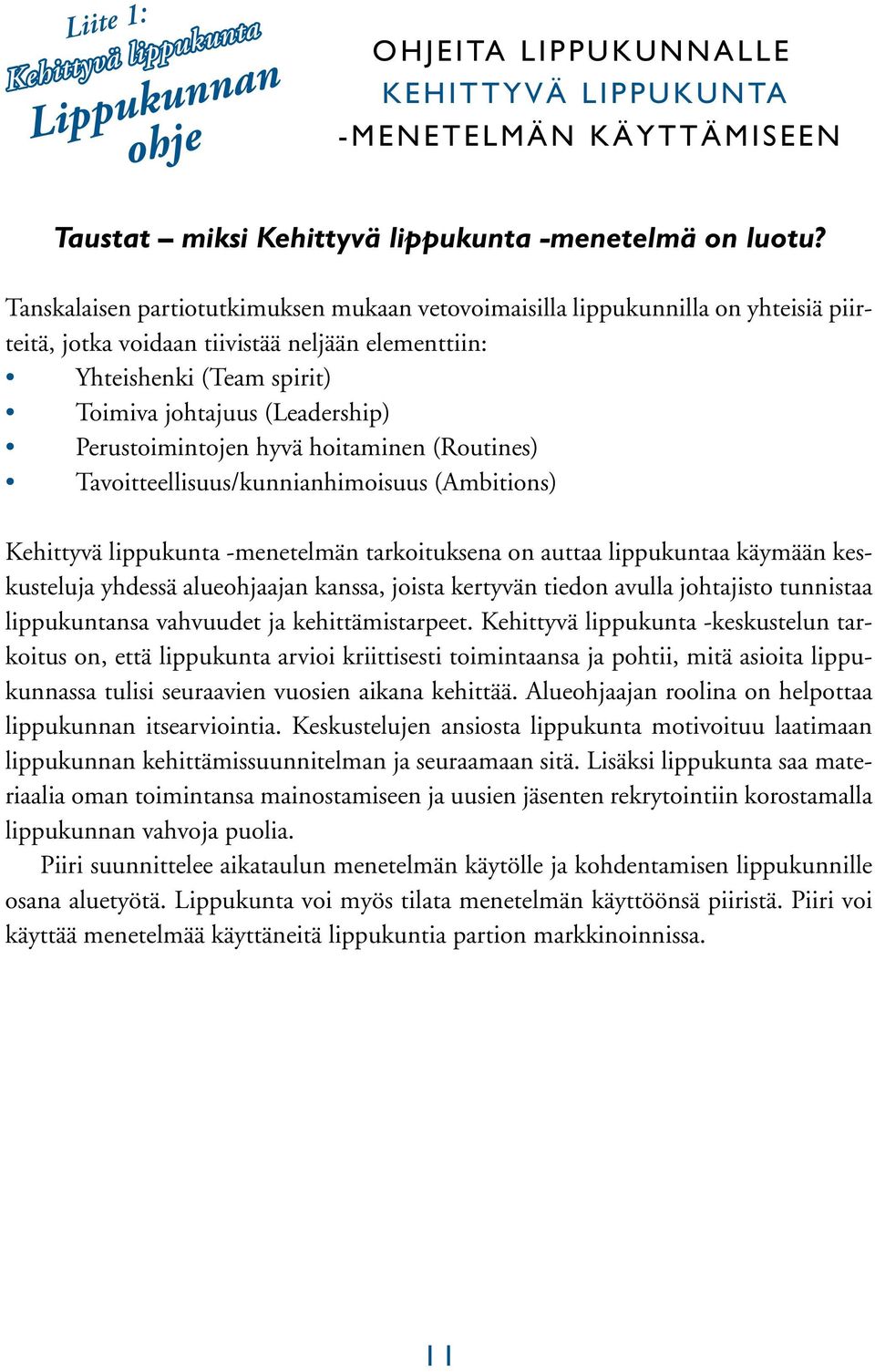 Perustoimintojen hyvä hoitaminen (Routines) Tavoitteellisuus/kunnianhimoisuus (Ambitions) Kehittyvä lippukunta -menetelmän tarkoituksena on auttaa lippukuntaa käymään keskusteluja yhdessä