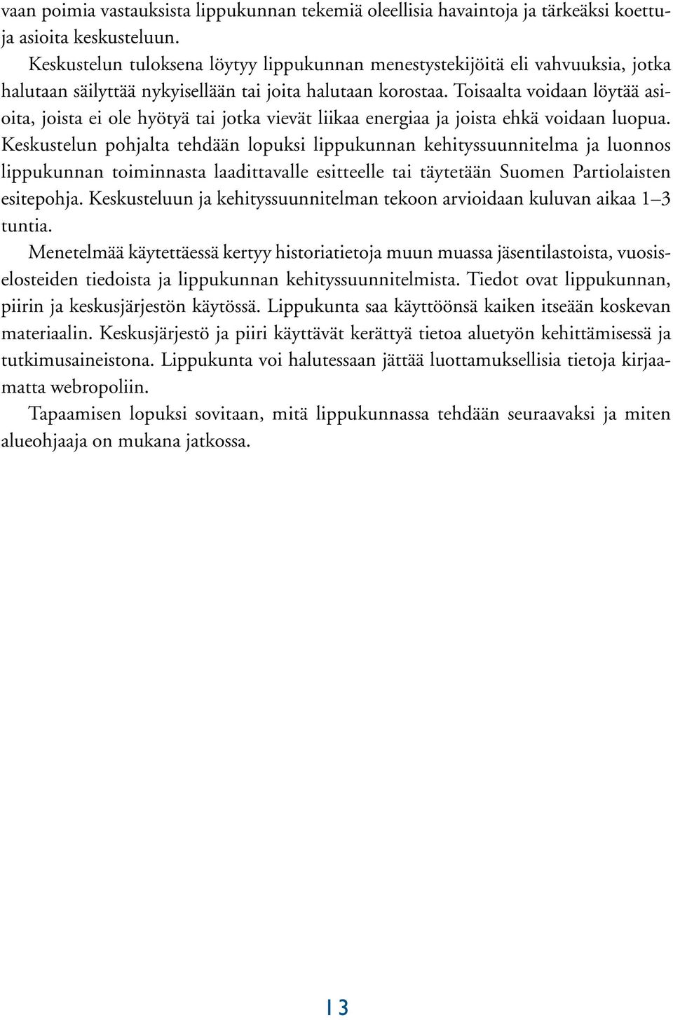 Toisaalta voidaan löytää asioita, joista ei ole hyötyä tai jotka vievät liikaa energiaa ja joista ehkä voidaan luopua.