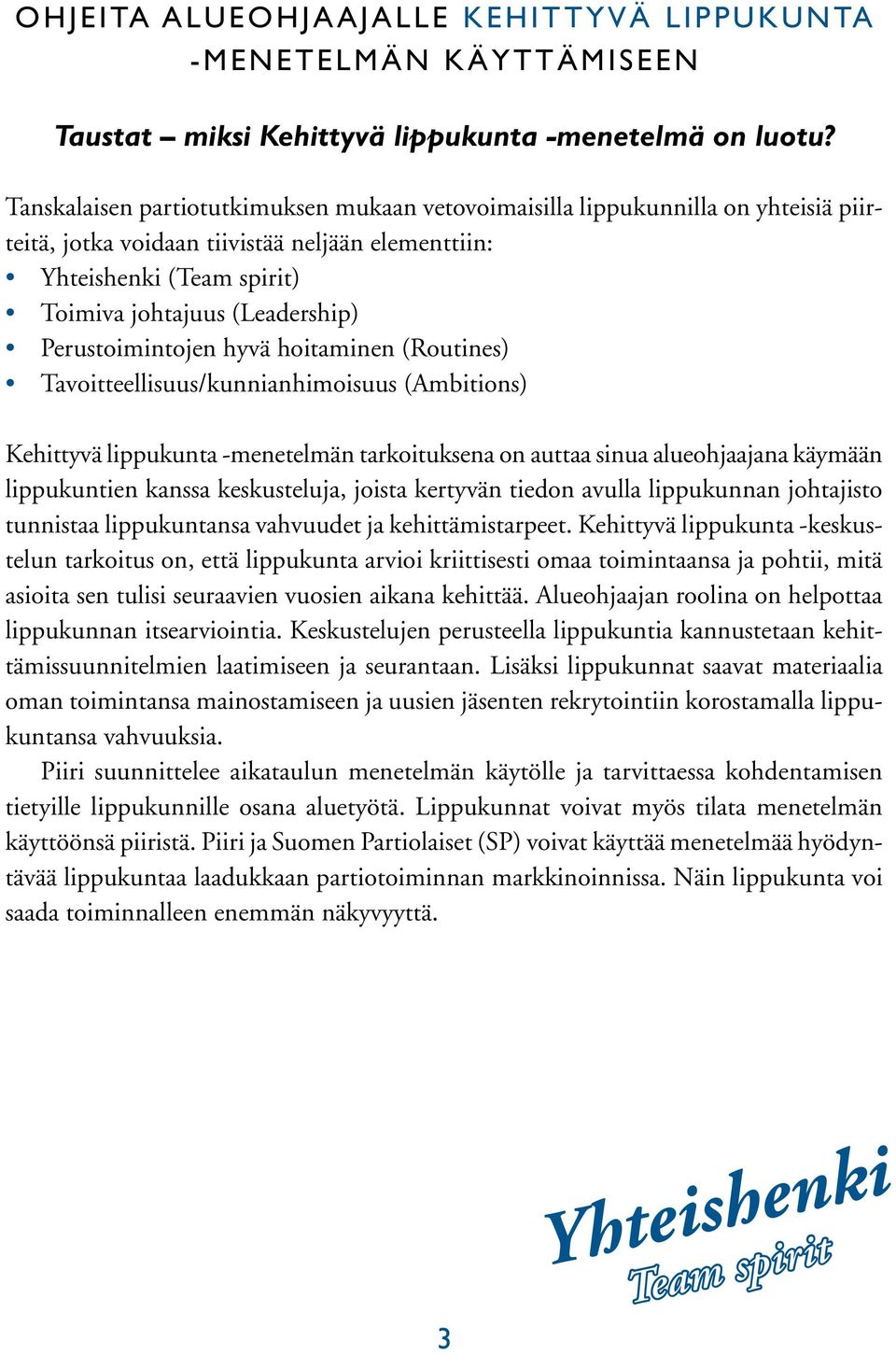 Perustoimintojen hyvä hoitaminen (Routines) Tavoitteellisuus/kunnianhimoisuus (Ambitions) Kehittyvä lippukunta -menetelmän tarkoituksena on auttaa sinua alueohjaajana käymään lippukuntien kanssa