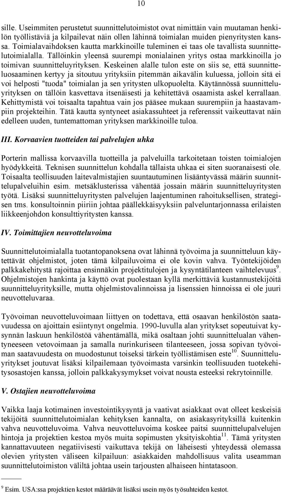 Keskeinen alalle tulon este on siis se, että suunnitteluosaaminen kertyy ja sitoutuu yrityksiin pitemmän aikavälin kuluessa, jolloin sitä ei voi helposti "tuoda" toimialan ja sen yritysten