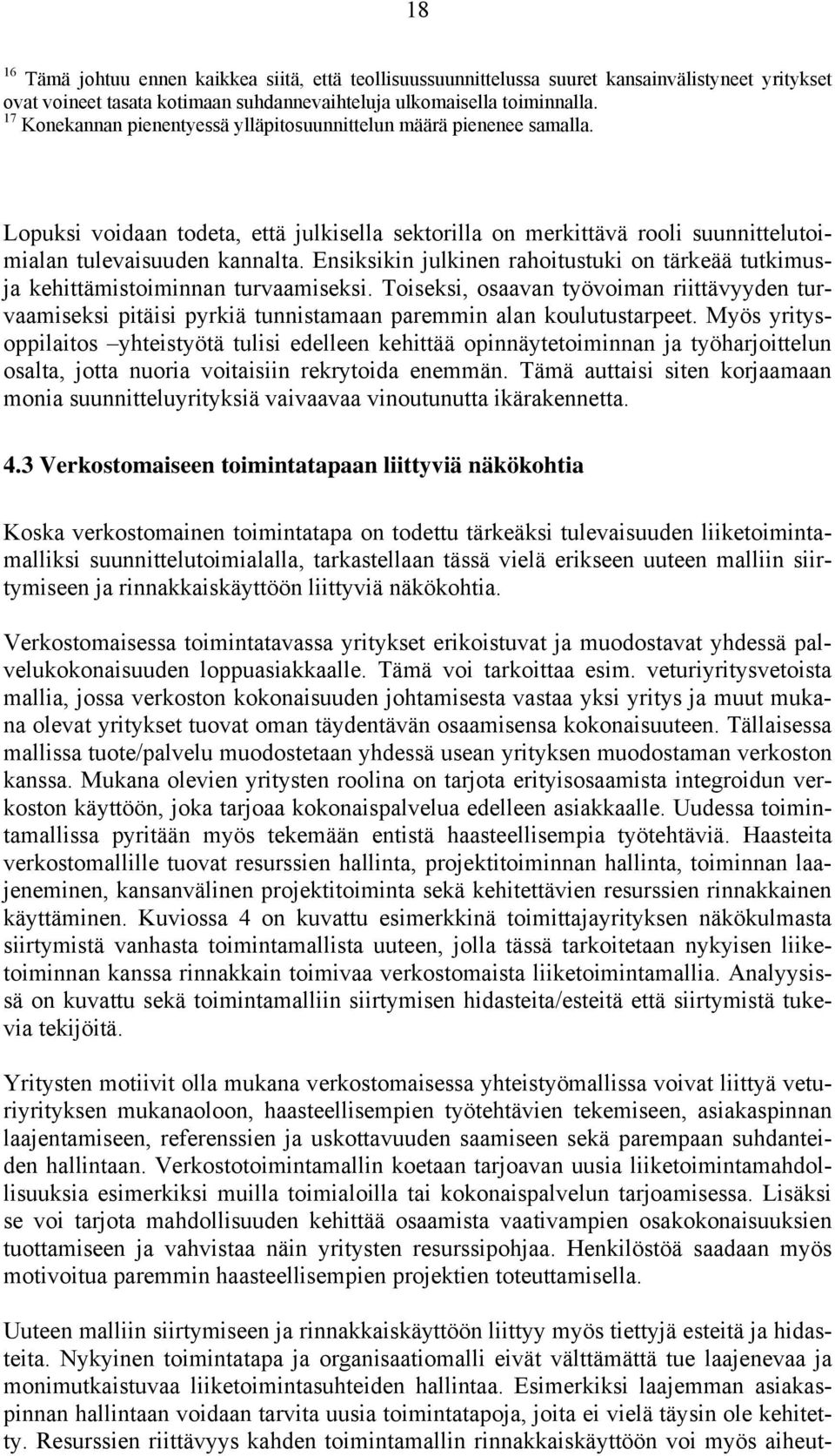 Ensiksikin julkinen rahoitustuki on tärkeää tutkimusja kehittämistoiminnan turvaamiseksi.