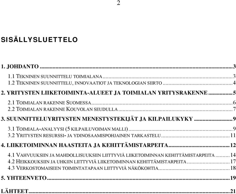 SUUNNITTELUYRITYSTEN MENESTYSTEKIJÄT JA KILPAILUKYKY...9 3.1 TOIMIALA-ANALYYSI (5 KILPAILUVOIMAN MALLI)...9 3.2 YRITYSTEN RESURSSI- JA YDINOSAAMISPOHJAINEN TARKASTELU...11 4.