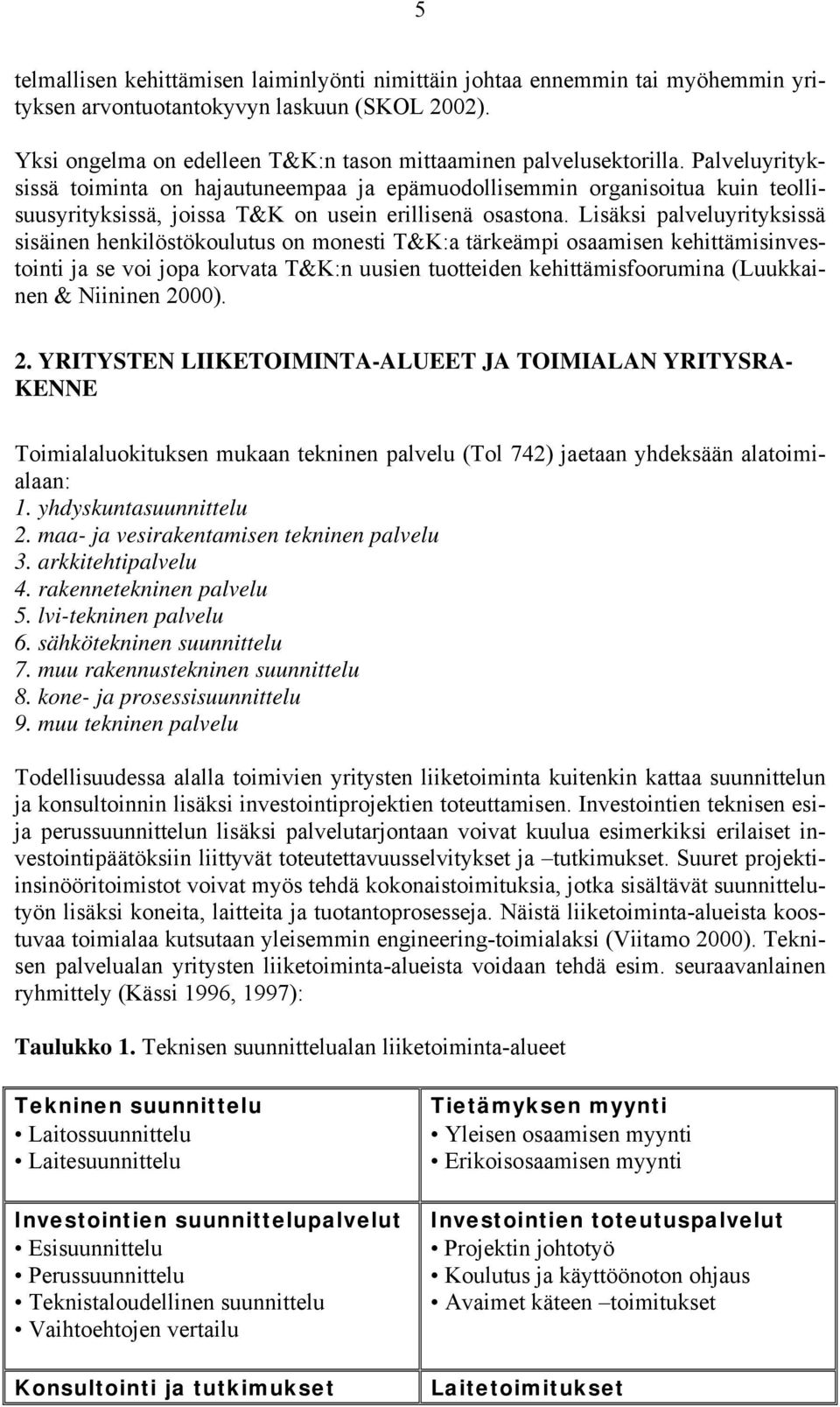 Lisäksi palveluyrityksissä sisäinen henkilöstökoulutus on monesti T&K:a tärkeämpi osaamisen kehittämisinvestointi ja se voi jopa korvata T&K:n uusien tuotteiden kehittämisfoorumina (Luukkainen &