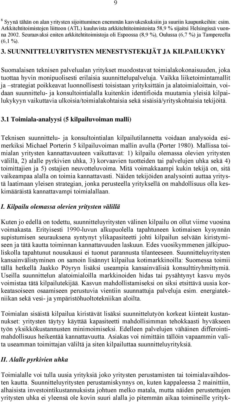 Seuraavaksi eniten arkkitehtitoimistoja oli Espoossa (8,9 %), Oulussa (6,7 %) ja Tampereella (6,1 %). 3.