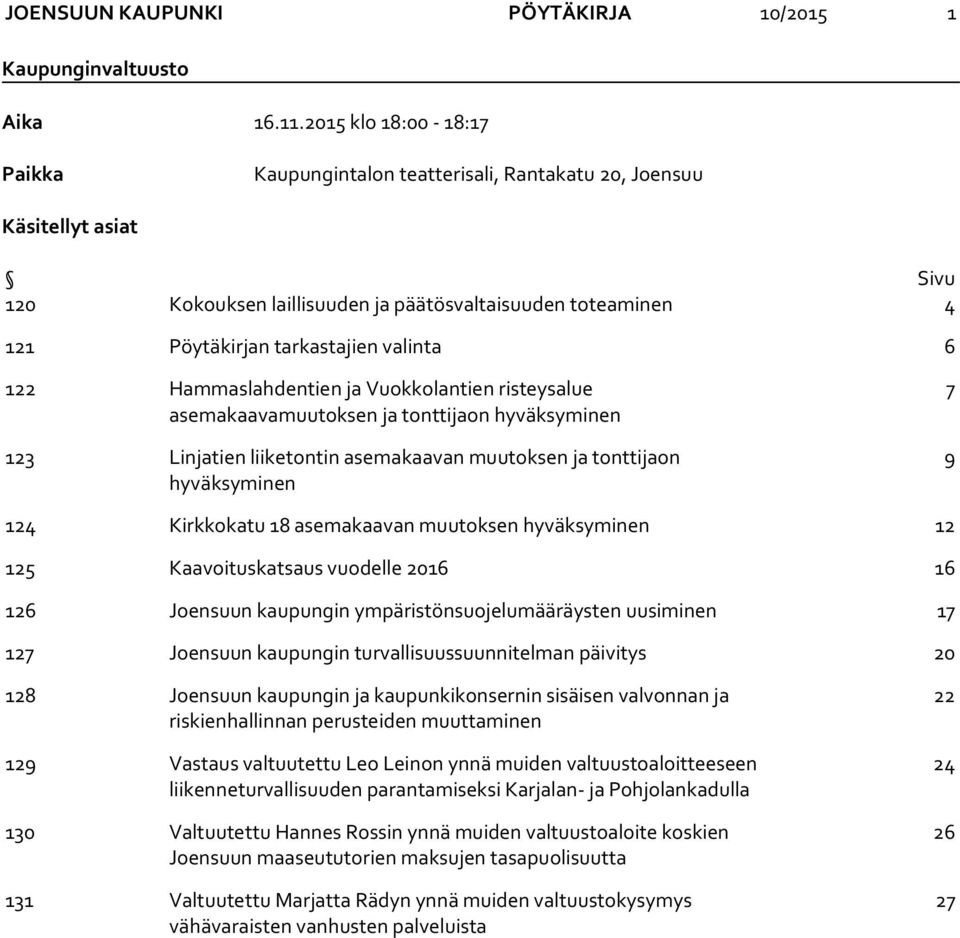 6 122 Hammaslahdentien ja Vuokkolantien risteysalue asemakaavamuutoksen ja tonttijaon hyväksyminen 123 Linjatien liiketontin asemakaavan muutoksen ja tonttijaon hyväksyminen 7 9 124 Kirkkokatu 18