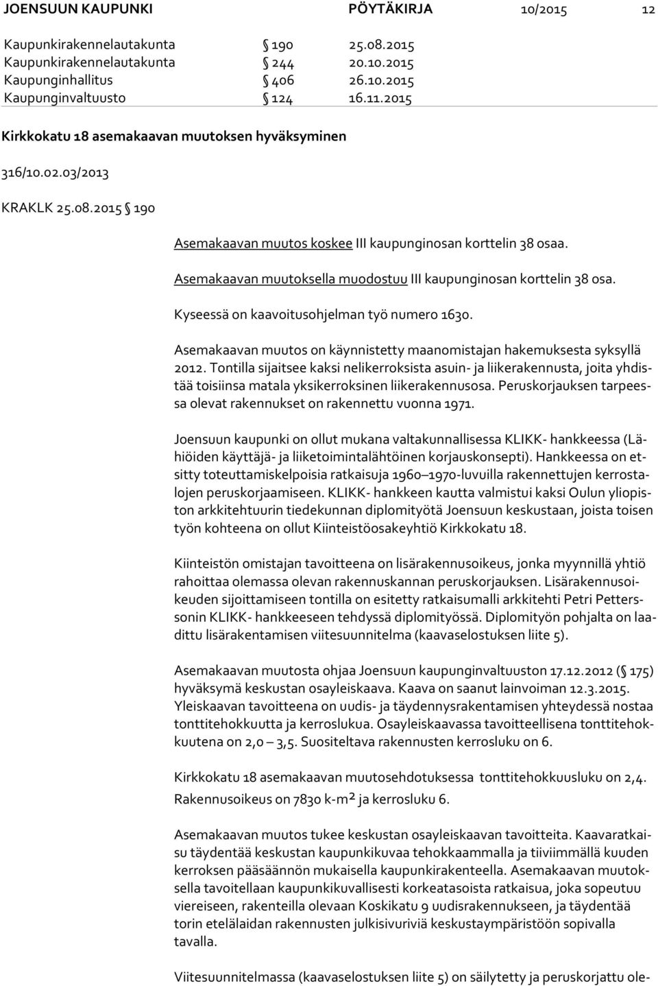 Asemakaavan muutoksella muodostuu III kaupunginosan korttelin 38 osa. Kyseessä on kaavoitusohjelman työ numero 1630. Asemakaavan muutos on käynnistetty maanomistajan hakemuksesta syksyllä 2012.