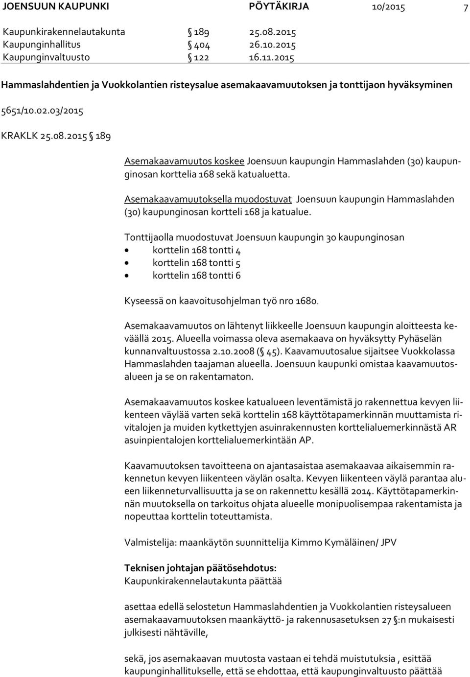 2015 189 Asemakaavamuutos koskee Joensuun kaupungin Hammaslahden (30) kau pungin osan korttelia 168 sekä katualuetta.