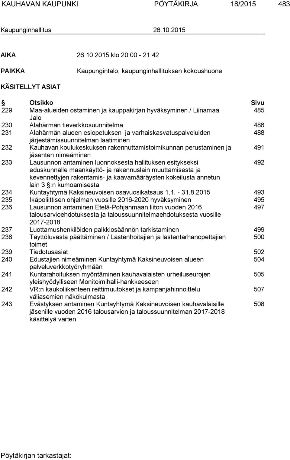 2015 klo 20:00-21:42 PAIKKA Kaupungintalo, kaupunginhallituksen kokoushuone KÄSITELLYT ASIAT Otsikko Sivu 229 Maa-alueiden ostaminen ja kauppakirjan hyväksyminen / Liinamaa 485 Jalo 230 Alahärmän