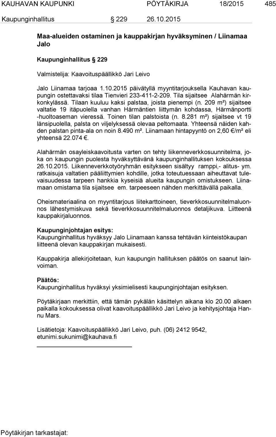 2015 päivätyllä myyntitarjouksella Kauhavan kaupun gin ostettavaksi tilaa Tienvieri 233-411-2-209. Tila sijaitsee Ala här män kirkon ky läs sä. Tilaan kuuluu kaksi palstaa, joista pienempi (n.