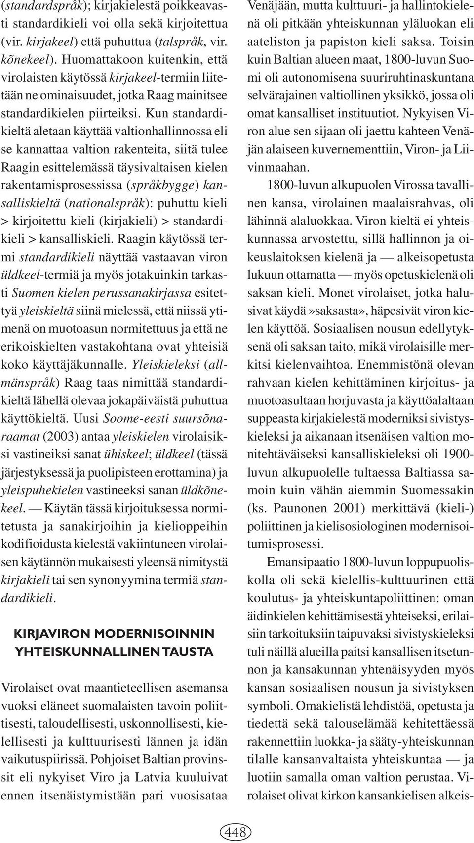 Kun standardikieltä aletaan käyttää valtionhallinnossa eli se kannattaa valtion rakenteita, siitä tulee Raagin esittelemässä täysivaltaisen kielen rakentamisprosessissa (språkbygge) kansalliskieltä