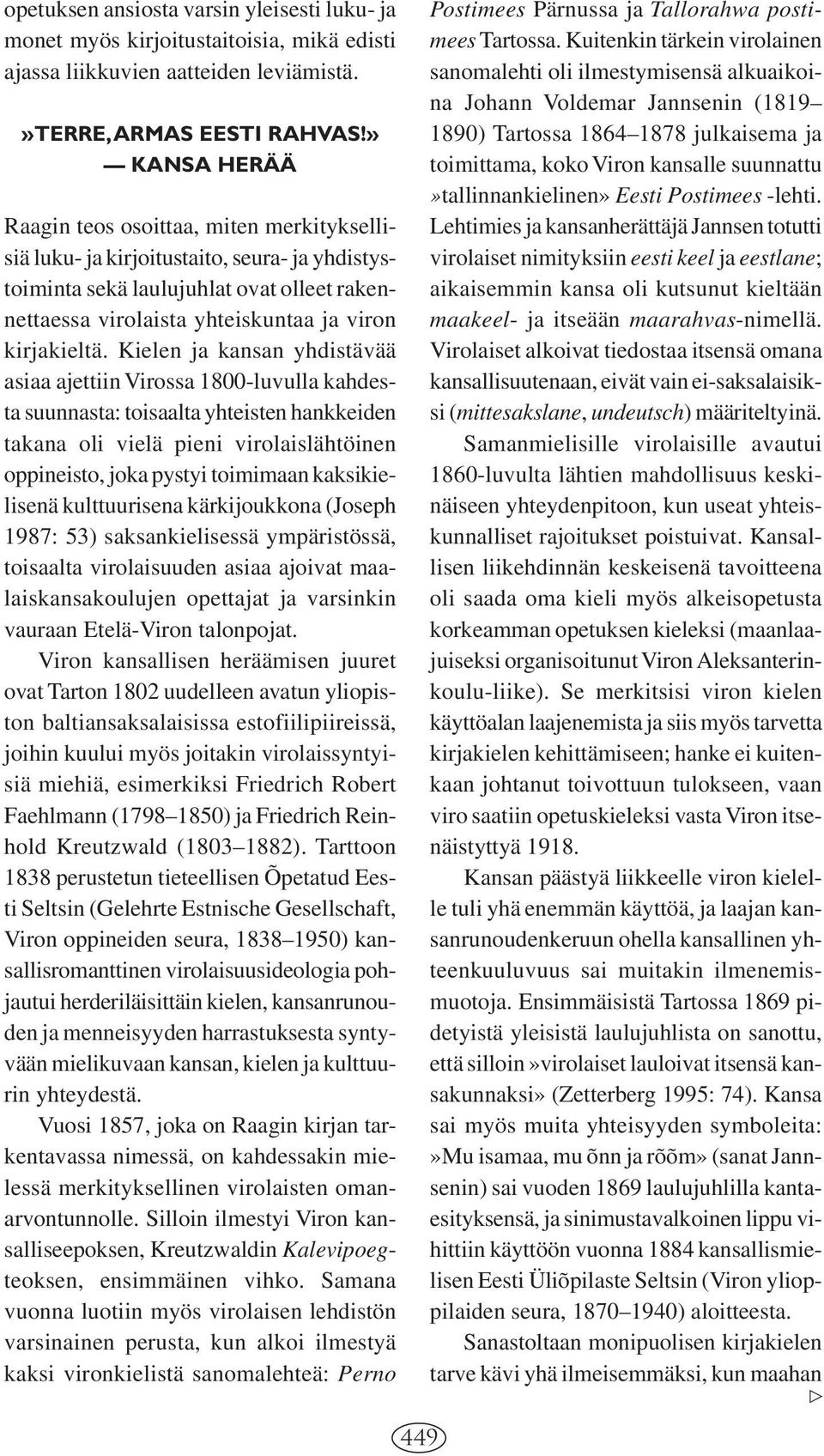 Kielen ja kansan yhdistävää asiaa ajettiin Virossa 1800-luvulla kahdesta suunnasta: toisaalta yhteisten hankkeiden takana oli vielä pieni virolaislähtöinen oppineisto, joka pystyi toimimaan
